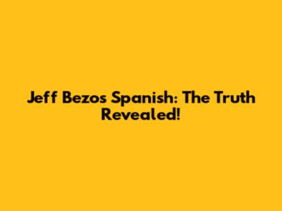 Jeff Bezos' Spanish: The Truth Revealed!
