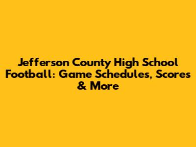 Jefferson County High School Football: Game Schedules, Scores & More