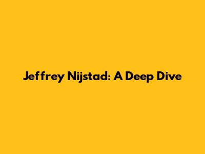 Jeffrey Nijstad: A Deep Dive