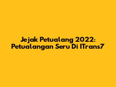 Jejak Petualang 2022: Petualangan Seru Di ITrans7