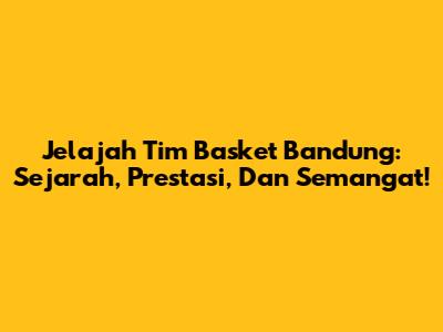 Jelajah Tim Basket Bandung: Sejarah, Prestasi, Dan Semangat!
