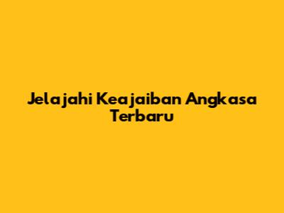 Jelajahi Keajaiban Angkasa Terbaru