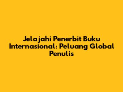 Jelajahi Penerbit Buku Internasional: Peluang Global Penulis