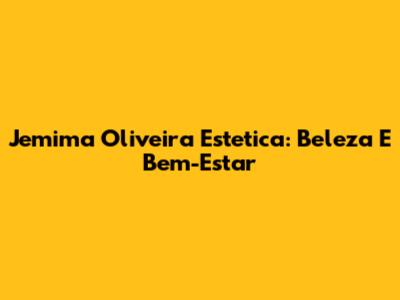 Jemima Oliveira Estetica: Beleza E Bem-Estar