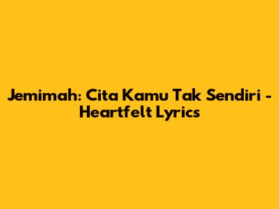 Jemimah: Cita Kamu Tak Sendiri - Heartfelt Lyrics