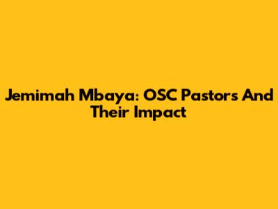 Jemimah Mbaya: OSC Pastors And Their Impact