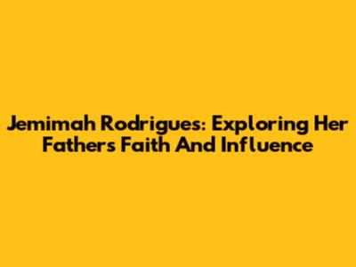 Jemimah Rodrigues: Exploring Her Father's Faith And Influence