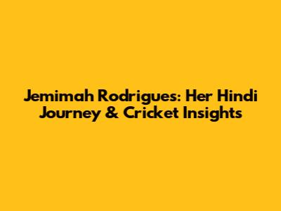Jemimah Rodrigues: Her Hindi Journey & Cricket Insights