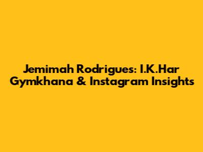 Jemimah Rodrigues: I.K.Har Gymkhana & Instagram Insights