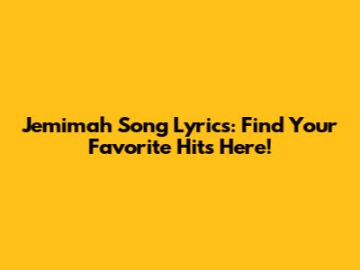 Jemimah Song Lyrics: Find Your Favorite Hits Here!