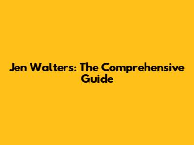 Jen Walters: The Comprehensive Guide