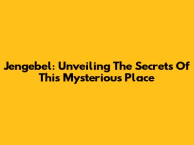 Jengebel: Unveiling The Secrets Of This Mysterious Place