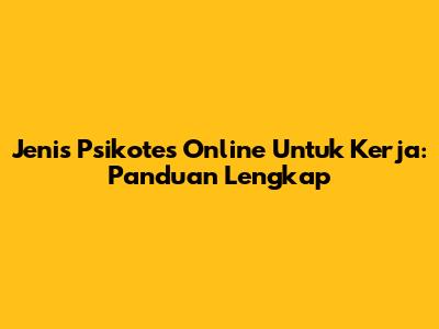 Jenis Psikotes Online Untuk Kerja: Panduan Lengkap
