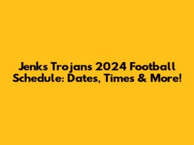 Jenks Trojans 2024 Football Schedule: Dates, Times & More!