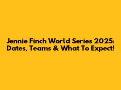 Jennie Finch World Series 2025: Dates, Teams & What To Expect!