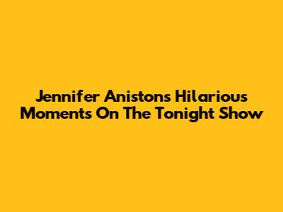 Jennifer Aniston's Hilarious Moments On The Tonight Show
