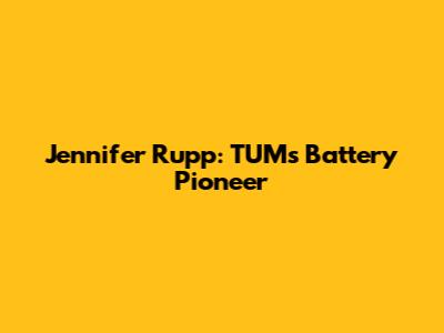 Jennifer Rupp: TUM's Battery Pioneer