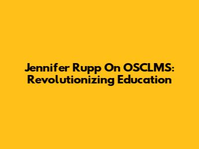 Jennifer Rupp On OSCLMS: Revolutionizing Education