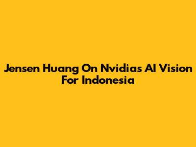 Jensen Huang On Nvidia's AI Vision For Indonesia