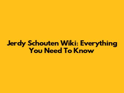 Jerdy Schouten Wiki: Everything You Need To Know