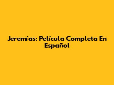 Jeremías: Película Completa En Español