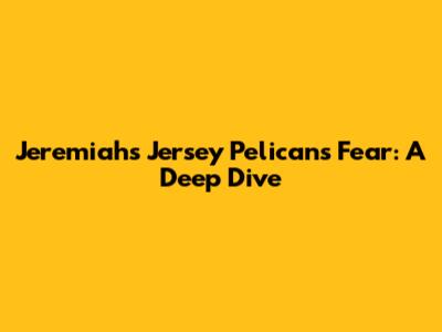 Jeremiah's Jersey Pelicans Fear: A Deep Dive