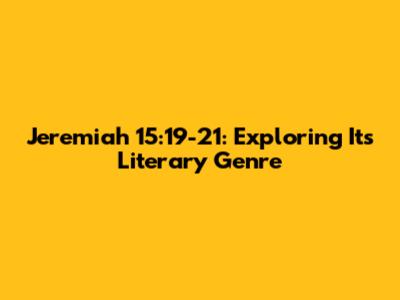 Jeremiah 15:19-21: Exploring Its Literary Genre