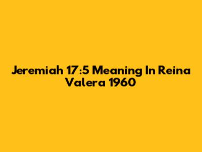 Jeremiah 17:5 Meaning In Reina Valera 1960