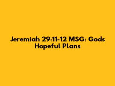 Jeremiah 29:11-12 MSG: God's Hopeful Plans