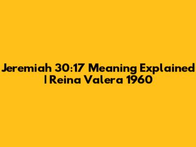 Jeremiah 30:17 Meaning Explained | Reina Valera 1960