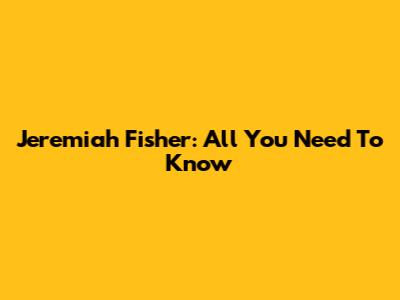 Jeremiah Fisher: All You Need To Know