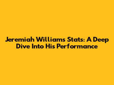 Jeremiah Williams Stats: A Deep Dive Into His Performance