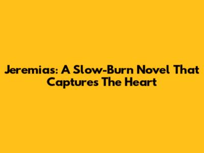 Jeremias: A Slow-Burn Novel That Captures The Heart