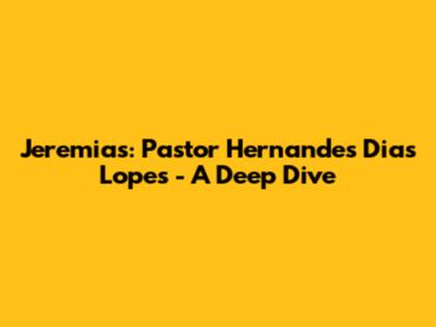 Jeremias: Pastor Hernandes Dias Lopes - A Deep Dive