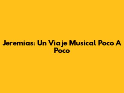 Jeremias: Un Viaje Musical "Poco A Poco"