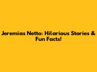 Jeremias Netto: Hilarious Stories & Fun Facts!