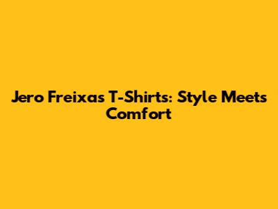 Jero Freixas T-Shirts: Style Meets Comfort