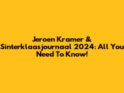 Jeroen Kramer & Sinterklaasjournaal 2024: All You Need To Know!