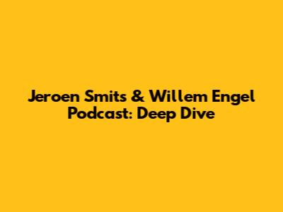 Jeroen Smits & Willem Engel Podcast: Deep Dive
