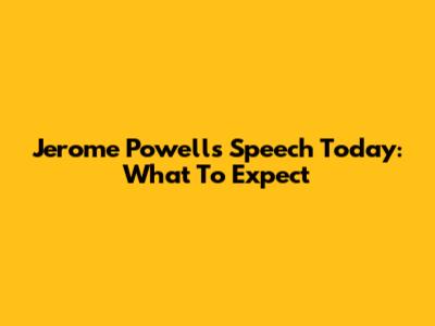 Jerome Powell's Speech Today: What To Expect