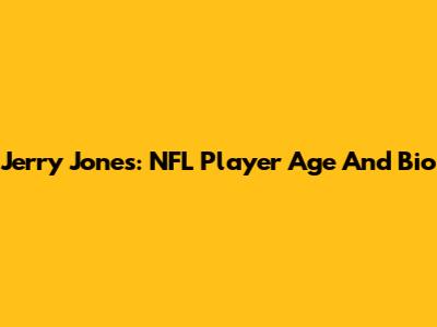 Jerry Jones: NFL Player Age And Bio