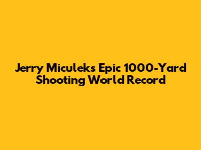 Jerry Miculek's Epic 1000-Yard Shooting World Record