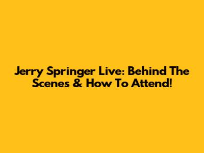 Jerry Springer Live: Behind The Scenes & How To Attend!
