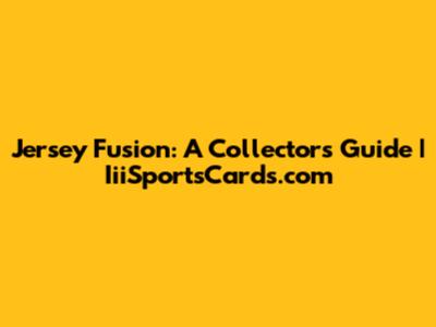 Jersey Fusion: A Collector's Guide | IiiSportsCards.com