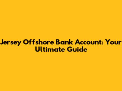 Jersey Offshore Bank Account: Your Ultimate Guide