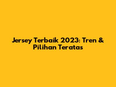 Jersey Terbaik 2023: Tren & Pilihan Teratas