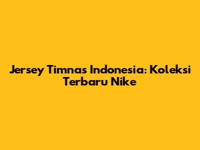Jersey Timnas Indonesia: Koleksi Terbaru Nike