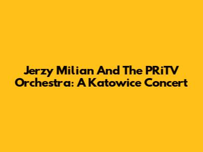 Jerzy Milian And The PRiTV Orchestra: A Katowice Concert