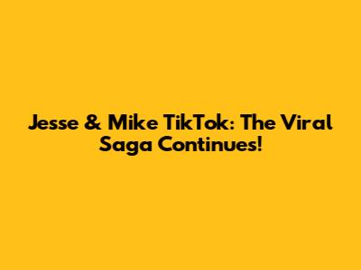 Jesse & Mike TikTok: The Viral Saga Continues!