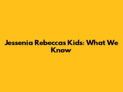 Jessenia Rebecca's Kids: What We Know